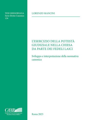 Esercizio della potestà giudiziale nella chiesa da parte dei fedeli laici. Sviluppo e interpretazione della normativa canonica - Lorenzo Mancini - Libro Pontificia Univ. Gregoriana 2023, Tesi Gregoriana. Serie diritto canonico | Libraccio.it
