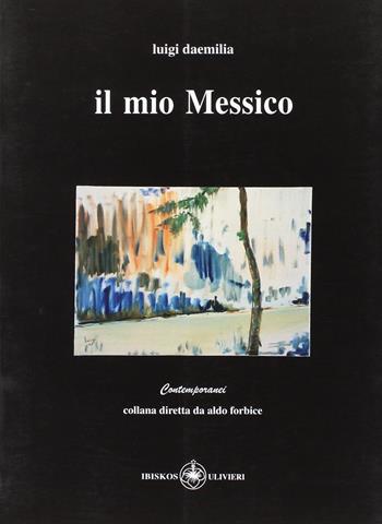Il mio Messico - Luigi Daemilia - Libro Ibiskos Ulivieri 2007, Contemporanei | Libraccio.it