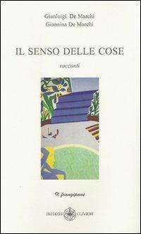 Il senso delle cose - Gianluigi De Marchi - Libro Ibiskos Ulivieri 2007, Il frangipane | Libraccio.it