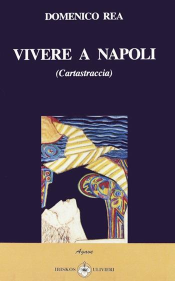 Vivere a Napoli. Carta straccia - Domenico Rea - Libro Ibiskos Ulivieri 2009, Agave | Libraccio.it