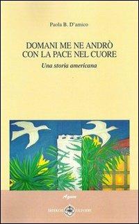 Domani me ne andrò con la pace nel cuore. Una storia americana - Paola Biondi D'Amico - Libro Ibiskos Ulivieri 2010, Agave | Libraccio.it