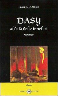 Dasy al di là delle tenebre - Paola Biondi D'Amico - Libro Ibiskos Ulivieri 2011, Agave | Libraccio.it