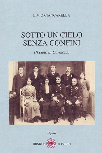 Sotto un cielo senza confini (Il cielo di Cormòns) - Livio Ciancarella - Libro Ibiskos Ulivieri 2016, Agave | Libraccio.it