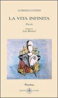 La vita infinita - Alfredo Lucifero - Libro Ibiskos Ulivieri 2013, Plumbago | Libraccio.it