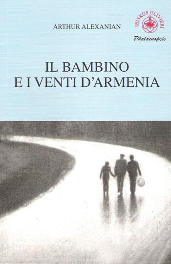 Il bambino e i venti d'Armenia. Il gioco della memoria di un bambino - Arthur Alexanian - Libro Ibiskos Ulivieri 2015, Phalaenopsis | Libraccio.it