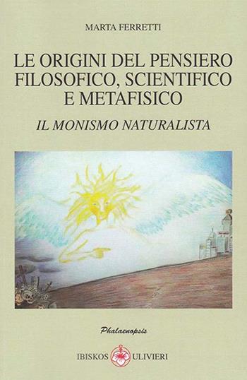 Le origini del pensiero filosofico, scientifico e metafisico - Marta Ferretti - Libro Ibiskos Ulivieri 2016, Phalaenopsis | Libraccio.it