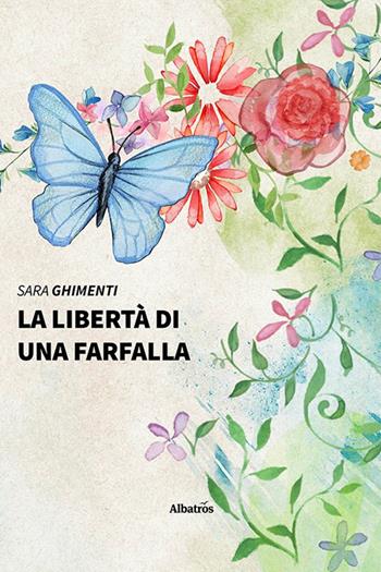 La libertà di una farfalla - Sara Ghimenti - Libro Gruppo Albatros Il Filo 2020, Nuove voci | Libraccio.it