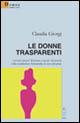 Le donne trasparenti - Claudia Giorgi - Libro Gruppo Albatros Il Filo 2006, Nuove voci | Libraccio.it