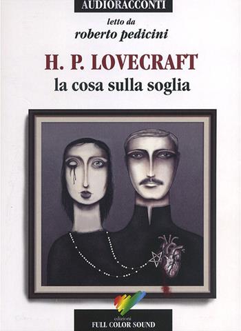 La cosa sulla soglia letto da Roberto Pedicini. Audiolibro. CD Audio - Howard P. Lovecraft - Libro Full Color Sound 2014, Audioracconti | Libraccio.it