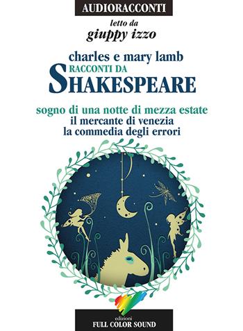 Racconti da Shakespeare. Sogno di una notte di mezza estate-Il mercante di Venezia-La commedia degli errori letto da Giuppy Izzo. Audiolibro. CD Audio - Charles Lamb, Mary Ann Lamb - Libro Full Color Sound 2015, Audioracconti | Libraccio.it