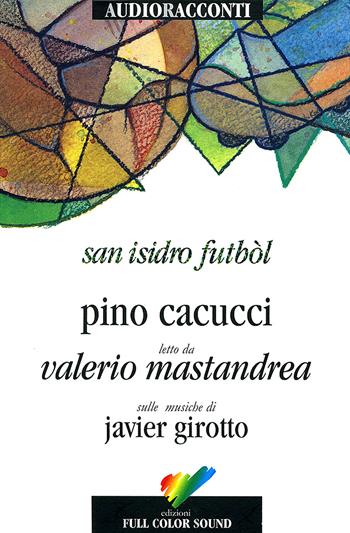 San Isidro Futból letto da Valerio Mastandrea. Audiolibro. CD Audio - Pino Cacucci - Libro Full Color Sound 2017, Audioracconti | Libraccio.it