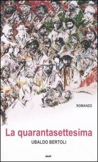 La quarantasettesima - Ubaldo Bertoli - Libro Monte Università Parma 2005, BelleStorie. Narrativa | Libraccio.it