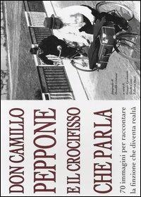 Don Camillo, Peppone, e il crocefisso che parla. 70 immagini per raccontare la finzione che diventa realtà  - Libro Monte Università Parma 2005 | Libraccio.it
