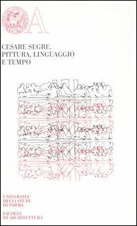 Pittura, linguaggio e tempo. Ediz. limitata - Cesare Segre - Libro Monte Università Parma 2006, Opere inedite di cultura | Libraccio.it