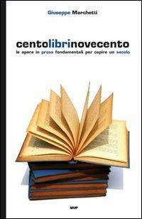 Centolibrinovecento. Le opere in prosa fondamentali per capire un secolo - Giuseppe Marchetti - Libro Monte Università Parma 2006, BelleStorie. Saggi | Libraccio.it