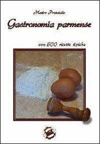 Gastronomia parmense, ovvero Parma capitale dei buongustai - Ferruccio Botti - Libro Monte Università Parma 2007, Cucina e tradizione | Libraccio.it