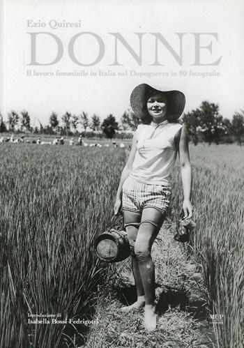 Donne. Il lavoro femminile in Italia nel dopoguerra in 80 fotografie. Ediz. illustrata - Ezio Quiresi - Libro Monte Università Parma 2007, Artes | Libraccio.it