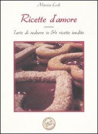 Ricette d'amore ovvero L'arte di sedurre in 54 ricette inedite - Marzia Lodi - Libro Monte Università Parma 2007, Cucina e tradizione | Libraccio.it