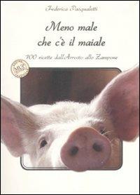 Meno male che c'è il maiale. 100 ricette dall'arrosto allo zampone - Federica Pasqualetti - Libro Monte Università Parma 2008, Cucina e tradizione | Libraccio.it