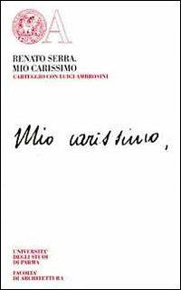 Mio carissimo. Un carteggio con Luigi Ambrosini (1904-1915) - Renato Serra - Libro Monte Università Parma 2009 | Libraccio.it
