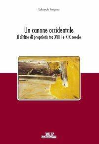 Un canone occidendale. Il diritto di proprietà tra XVIII e XIX secolo - Edoardo Fregoso - Libro Monte Università Parma 2009, Saperi | Libraccio.it