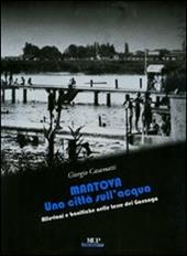 Mantova. Una città sull'acqua. Alluvioni e bonifiche nelle terre dei Gonzaga