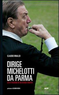 Dirige Michelotti da Parma. Vita e passioni di un grande arbitro - Claudio Rinaldi - Libro Monte Università Parma 2010, BelleStorie. Narrativa | Libraccio.it