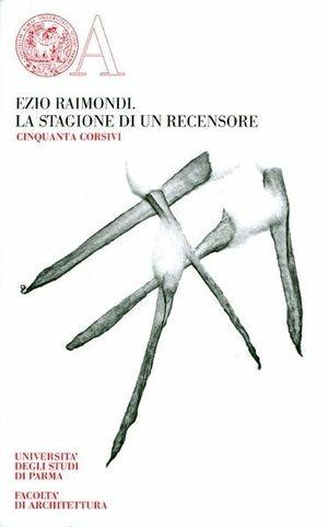 La stagione di un recensore. Cinquanta corsivi - Ezio Raimondi - Libro Monte Università Parma 2010, Opere inedite di cultura | Libraccio.it