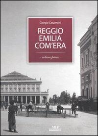 Reggio Emilia com'era. Vol. 1 - Giorgio Casamatti - Libro Monte Università Parma 2010 | Libraccio.it