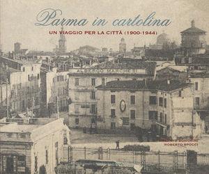 Parma in cartolina. Un viaggio per la città (1900-1944)  - Libro Monte Università Parma 2010 | Libraccio.it