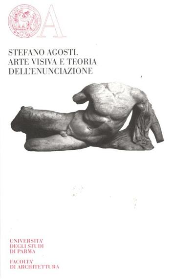 Arte visiva e teoria dell'enunciazione - Stefano Agosti - Libro Monte Università Parma 2012, Facoltà di architettura | Libraccio.it