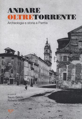 Andare oltretorrente. Archeologia e storia a Parma  - Libro Monte Università Parma 2014, Crisopoli | Libraccio.it
