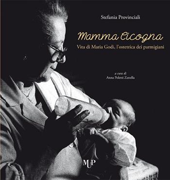 Mamma cicogna. Vita di Maria Godi, l'ostetrica dei parmigiani - Stefania Provinciali - Libro Monte Università Parma 2014 | Libraccio.it