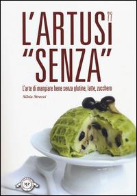 L'Artusi «senza». L'arte di mangiare bene senza glutine, latte, zucchero - Silvia Strozzi - Libro Monte Università Parma 2014, I buoni sapori di casa | Libraccio.it