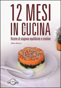 12 mesi in cucina. Ricette di stagione equilibrate e creative - Silvia Strozzi - Libro Monte Università Parma 2014, I buoni sapori di casa | Libraccio.it