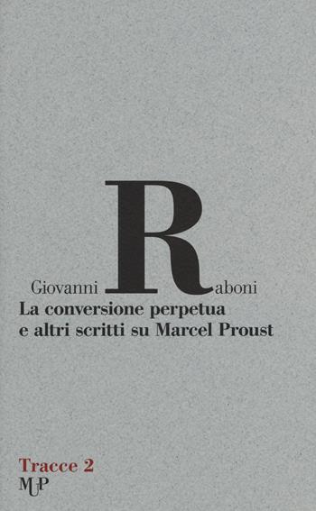 La conversione perpetua e altri scritti su Marcel Proust - Giovanni Raboni - Libro Monte Università Parma 2015 | Libraccio.it