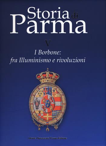 Storia di Parma. Vol. 5: I Borbone: fra Illuminismo e rivoluzioni  - Libro Monte Università Parma 2015, Storia di Parma | Libraccio.it
