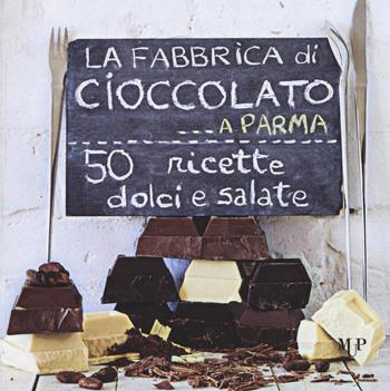 La fabbrica di cioccolato a Parma. 50 ricette dolci e salate  - Libro Monte Università Parma 2015 | Libraccio.it