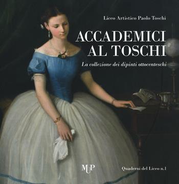 Accademici al Toschi. La collezione dei dipinti ottocenteschi. Ediz. illustrata - Rossella Cattani, Isabella Leoni, Francesca De Vita - Libro Monte Università Parma 2016, Quaderni del Liceo | Libraccio.it