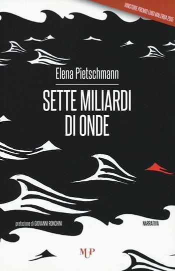 Sette miliardi di onde - Elena Pietschmann - Libro Monte Università Parma 2016, Premio Luigi Malerba | Libraccio.it