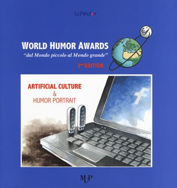 World humor awards. «Dal mondo piccolo al mondo grande». 2ª edition. Artificial culture & humor portrait. Ediz. a colori  - Libro Monte Università Parma 2017 | Libraccio.it