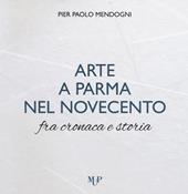 Arte a Parma nel Novecento fra cronaca e storia. Ediz. a colori