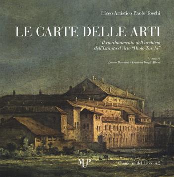 Le carte delle arti. Il riordinamento dell'archivio dell'Istituto d'arte «Paolo Toschi»  - Libro Monte Università Parma 2017, Quaderni del Liceo | Libraccio.it