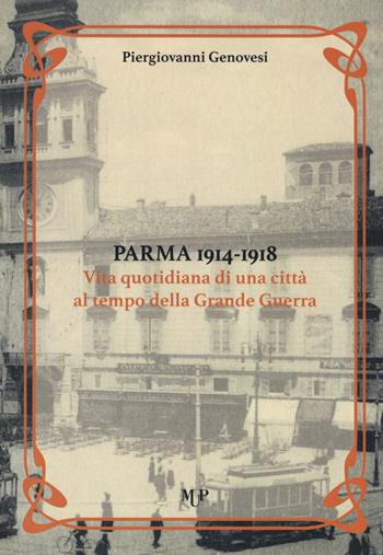 Parma 1914-1918. Vita quotidiana di una città al tempo della Grande Guerra - Piergiovanni Genovesi - Libro Monte Università Parma 2018, ExtraVagante | Libraccio.it