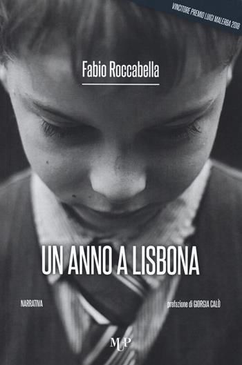 Un anno a Lisbona - Fabio Roccabella - Libro Monte Università Parma 2019, Premio Luigi Malerba | Libraccio.it
