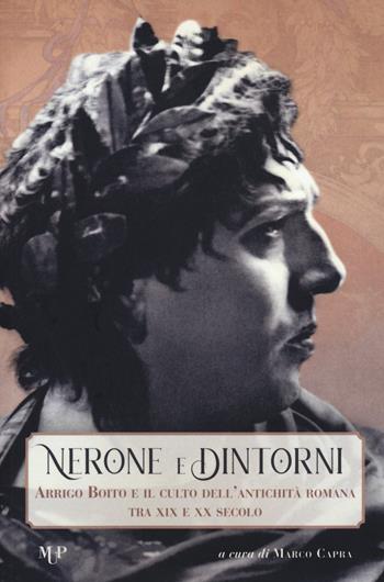 Nerone e dintorni. Arrigo Boito e il culto dell'antichità romana tra XIX e XX secolo  - Libro Monte Università Parma 2021 | Libraccio.it