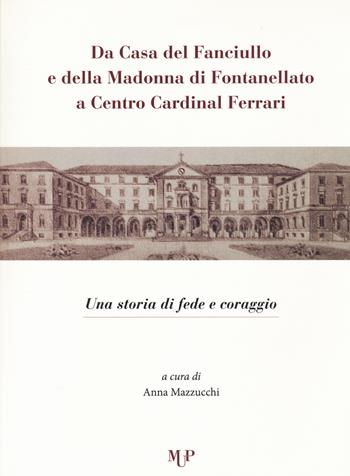 Da casa del fanciullo e della Madonna di Fontanellato a Centro Cardinal Ferrari. Una storia di fede e di coraggio  - Libro Monte Università Parma 2021, Fuori collana | Libraccio.it