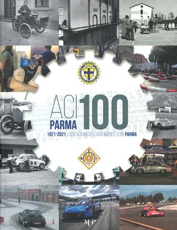 ACI Parma 100. 1921-2021 cento anni dell'Automobile Club Parma - Faccini - Libro Monte Università Parma 2021, Fuori collana | Libraccio.it