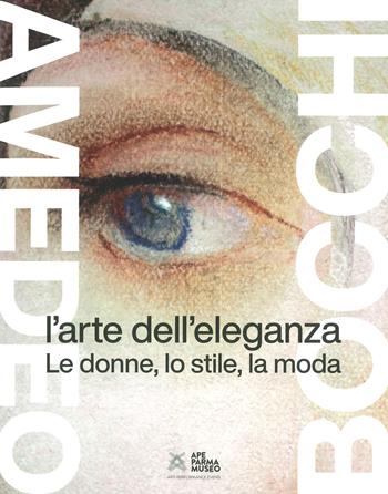 Amedeo Bocchi: l'arte dell'eleganza. Le donne, lo stile, la moda. Ediz. illustrata - Gloria Bianchino, Carla Dini, Stefano Spagnoli - Libro Monte Università Parma 2022 | Libraccio.it