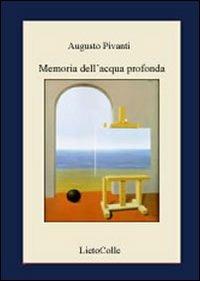Memoria dell'acqua profonda - Augusto Pivanti - Libro LietoColle 2006, Aretusa | Libraccio.it